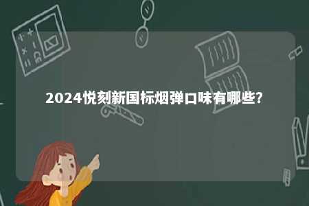 2024悦刻新国标烟弹口味有哪些�？ 